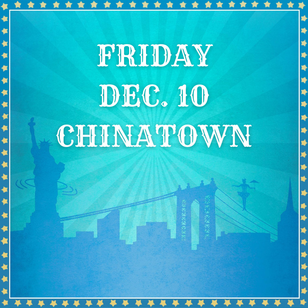 Friday Dec. 10, Chinatown